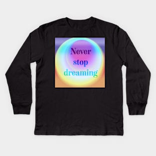 Never stop dreaming psychedelic quote Kids Long Sleeve T-Shirt